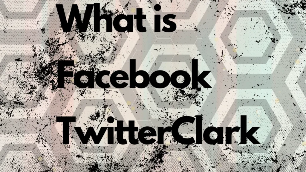 What is Facebook TwitterClark