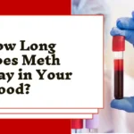 How Long Does Meth Stay in Your Blood